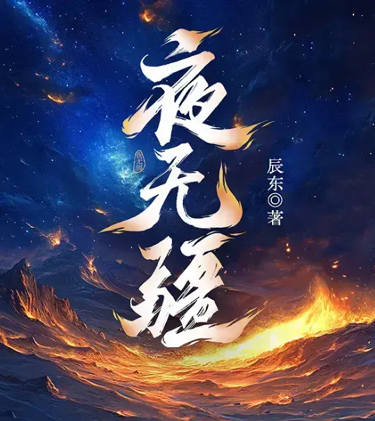 辰东新作《夜无疆》全本免费观看-《夜无疆》最新章节无删减完整版-夜无疆纵横中文网高清同步